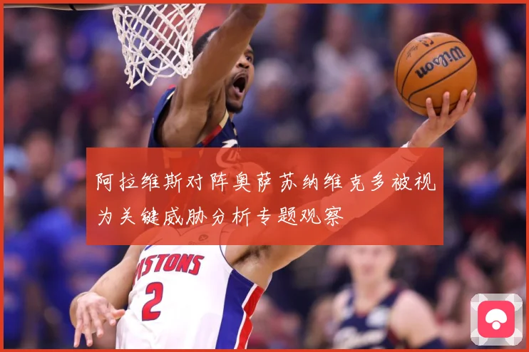 阿拉维斯对阵奥萨苏纳维克多被视为关键威胁分析专题观察