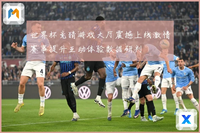 世界杯竞猜游戏大厅震撼上线激情赛事提升互动体验数据研判